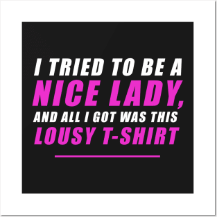 I tried to be a nice lady and all I got was this lousy t-shirt Posters and Art